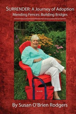 Surrender: A Journey of Adoption: Mending Fences: Building Bridges by O'Brien Rodgers, Susan