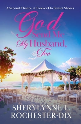 God Send Me My Husband Too: A Second Chance at Forever On Sunset Shores by Rochester-Dix, Sherylynne L.