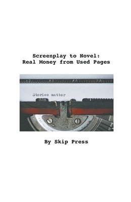 Screenplay to Novel: Real Money from Used Pages by Press, Skip