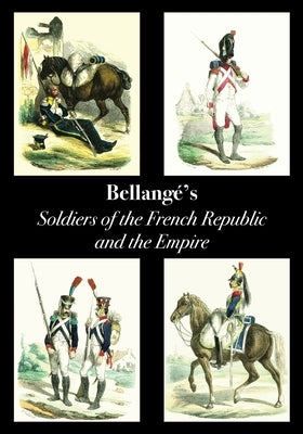Bellangé's Soldiers of the French Republic and the Empire by Bellangé, Joseph Louis Hippolyte