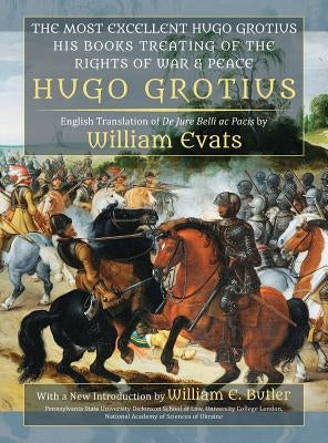 The Most Excellent Hugo Grotius, His Books Treating of the Rights of War & Peace by Grotius, Hugo
