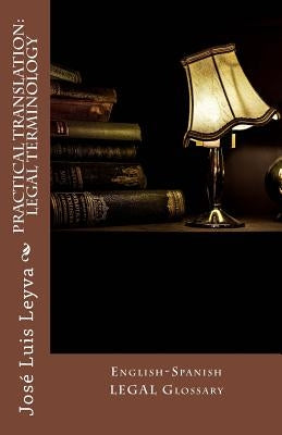 Practical Translation: Legal Terminology: English-Spanish Legal Glossary by Leyva, Jose Luis