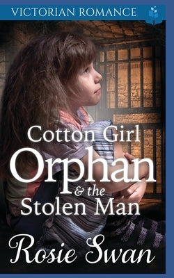 Cotton Girl Orphan & The Stolen Man: Victorian Romance by Swan, Rosie