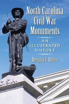 North Carolina Civil War Monuments: An Illustrated History by Butler, Douglas J.