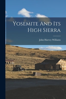Yosemite And Its High Sierra by Williams, John Harvey