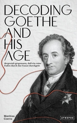 Decoding Goethe and His Age by Goertz, Matthias