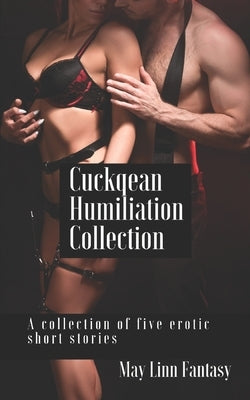 Cuckquean Humiliation Collection: A collection of five erotic short stories by Linn, May