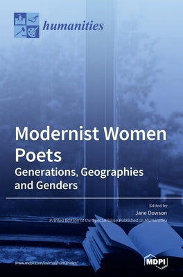 Modernist Women Poets: Generations, Geographies and Genders by Dowson, Jane