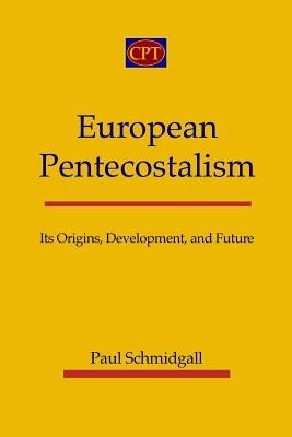 European Pentecostalism: Its Origins, Development, and Future by Schmidgall, Paul