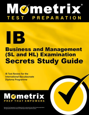 IB Business and Management (SL and HL) Examination Secrets Study Guide: IB Test Review for the International Baccalaureate Diploma Programme by Ib Exam Secrets Test Prep