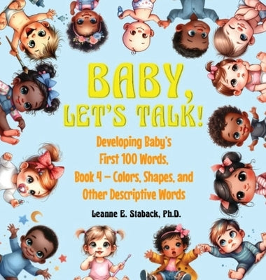 Baby, Let's Talk! Developing Baby's First 100 Words, Book 4: Book 4 - Colors, Shapes, and Other Descriptive Words by Staback, Leanne E.