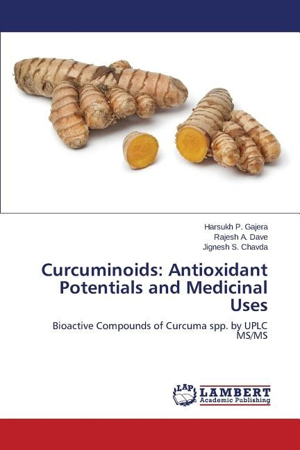 Curcuminoids: Antioxidant Potentials and Medicinal Uses by Gajera Harsukh P.
