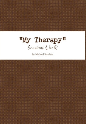 My Therapy- Sessions L to Q by Sanchez, Michael