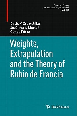 Weights, Extrapolation and the Theory of Rubio de Francia by Cruz-Uribe, David V.
