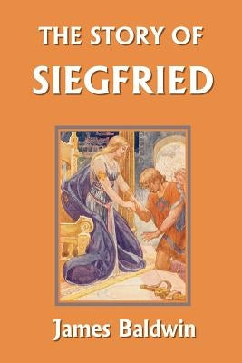 The Story of Siegfried (Yesterday's Classics) by Baldwin, James