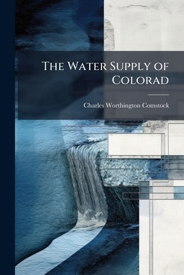 The Water Supply of Colorad by Comstock, Charles Worthington