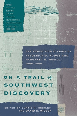 On a Trail of Southwest Discovery: The Expedition Diaries of Frederick W. Hodge and Margaret W. Magill, 1886-1888 by Hinsley, Curtis M.