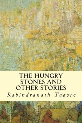 The Hungry Stones And Other Stories by Tagore, Rabindranath