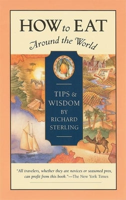 How to Eat Around the World: Tips and Wisdom by Sterling, Richard