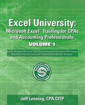 Excel University Volume 1 - Featuring Excel 2013 for Windows: Microsoft Excel Training for CPAs and Accounting Professionals by Lenning Cpa, Jeff