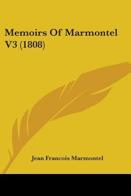 Memoirs Of Marmontel V3 (1808) by Marmontel, Jean Francois