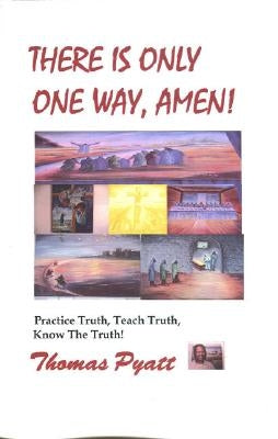 There is Only One Way, AMEN! by Pyatt, Thomas J.