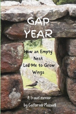 Gap Year: How an Empty Nest Led Me to Grow Wings by Maxwell, Catherine