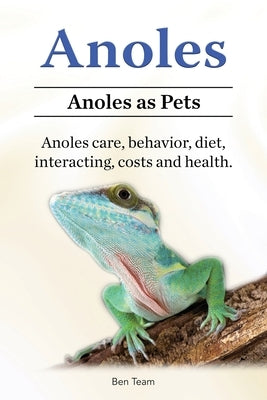 Anoles. Anoles as Pets. Anoles care, behavior, diet, interacting, costs and health. by Team, Ben