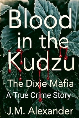 Blood in the Kudzu The Dixie Mafia by Alexander, Jm