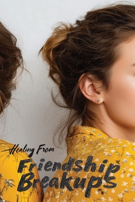 Healing from Friendship Breakups: A Guide to Grief, Growth, and Reconnection by Harding, Karen