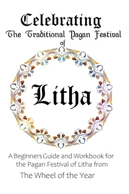 Celebrating the Traditional Pagan Festival of Litha: A Beginners Guide and Workbook for the Pagan Festival of Litha from the Wheel from the Year by Murrish, Maureen