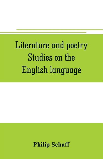 Literature and poetry. Studies on the English language; the poetry of the Bible; the Dies irae; the Stabat Mater; the hymns of St. Bernard; theunivers by Schaff, Philip