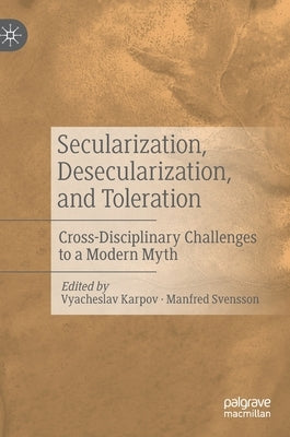 Secularization, Desecularization, and Toleration: Cross-Disciplinary Challenges to a Modern Myth by Karpov, Vyacheslav