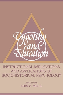 Vygotsky and Education: Instructional Implications and Applications of Sociohistorical Psychology by Moll, Luis C.