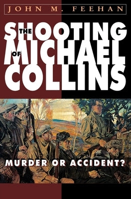 The Shooting of Michael Collins: Murder or Accident? by Feehan, John M.
