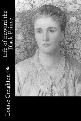 Life of Edward the Black Prince by Creighton, Louise