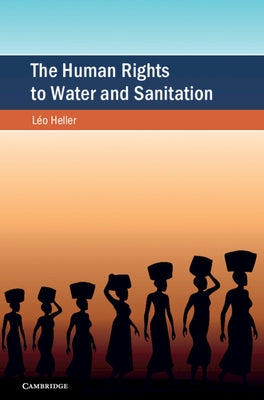 The Human Rights to Water and Sanitation by Heller, Léo