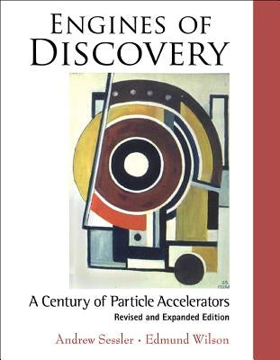 Engines of Discovery: A Century of Particle Accelerators (Revised and Expanded Edition) by Wilson, Edmund