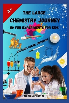 The Great Chemistry Adventure - 50 Experiments for Kids - Wonder, Learn, Discover!: You probably have everything you need in the kitchen cupboard by Schramm, Noah