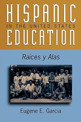 Hispanic Education in the United States: Ra'ces y Alas by Garcia, Eugene E.