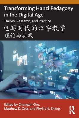 Transforming Hanzi Pedagogy in the Digital Age: Theory, Research, and Practice: 电写时代的汉字教ण by Chu, Chengzhi