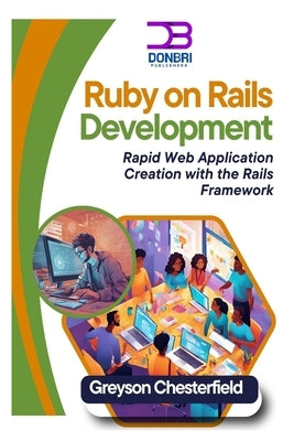 Ruby on Rails Development: Rapid Web Application Creation with the Rails Framework by Chesterfield, Greyson