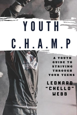 Youth C.H.A.M.P.: A Youth Guide to Striving Through Your Teens by Webb, Leonard Chello