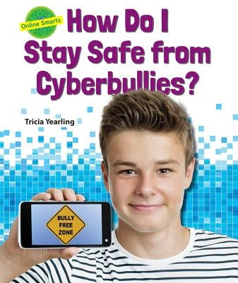 How Do I Stay Safe from Cyberbullies? by Yearling, Tricia