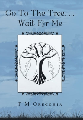 Go to the Tree. . . Wait for Me by Orecchia, T. M.