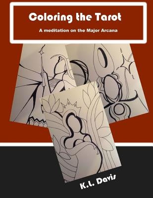 Coloring the Tarot: A meditation on the Major Arcana by Davis, K. L.