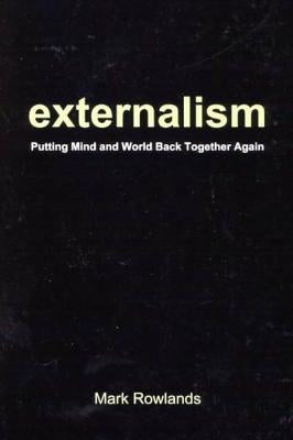Externalism: Putting Mind and World Back Together Again by Rowlands, Mark