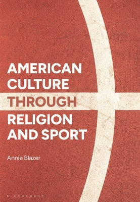 American Culture Through Religion and Sport by Blazer, Annie