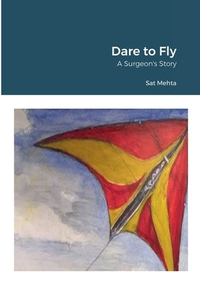 Dare to Fly: A Surgeon's Story by Mehta, Sat