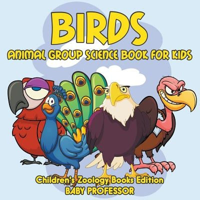 Birds: Animal Group Science Book For Kids Children's Zoology Books Edition by Baby Professor